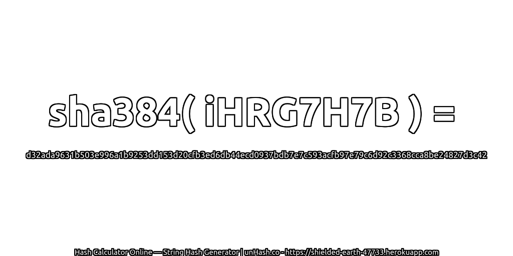sha384( iHRG7H7B ) = d32ada9631b503e996a1b9253dd153d20cfb3ed6db44ecd0937bdb7e7c593acfb97e79c6d92c3368cca8be24827d3c42 | unHash.co