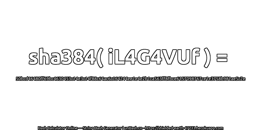 sha384( iL4G4VUf ) = 50bcd46480ff69bc4630453c14e3c14f88c64ac6c164244ee1e4e2b1ca563ff8fbce6157098767ce1e3758b981ae5c2e | unHash.co