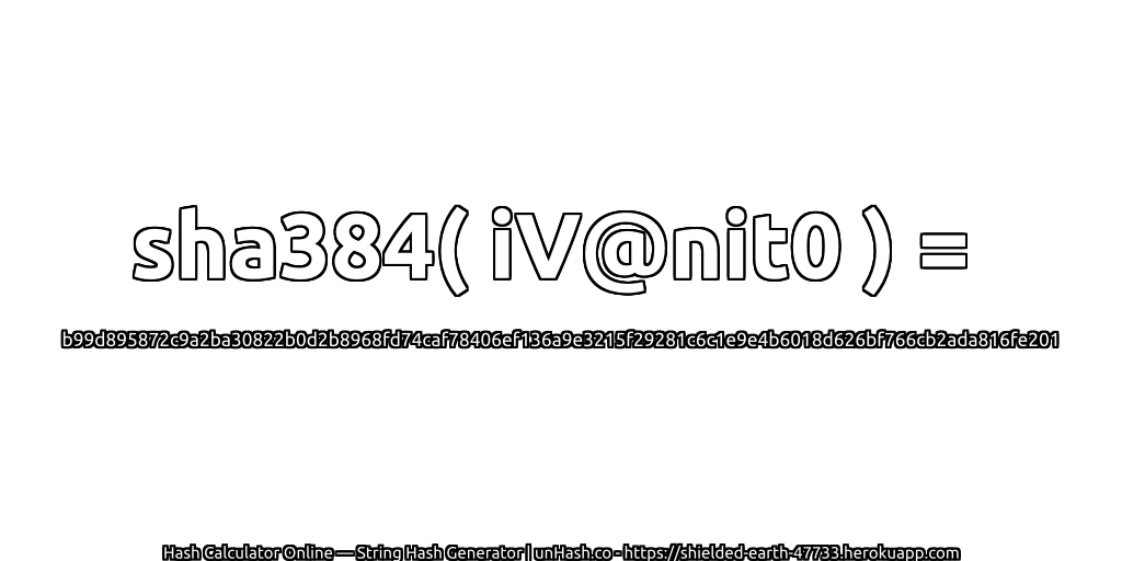 sha384( iV@nit0 ) = b99d895872c9a2ba30822b0d2b8968fd74caf78406ef136a9e3215f29281c6c1e9e4b6018d626bf766cb2ada816fe201 | unHash.co