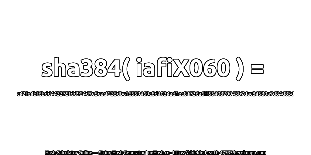 sha384( iafiX060 ) = c42fe4bf6bdd443375fdd924d7e5eacf235dbc16559469c8d1034ad1ec81736a6ff5540820043b7dac84580a7d84d83d | unHash.co