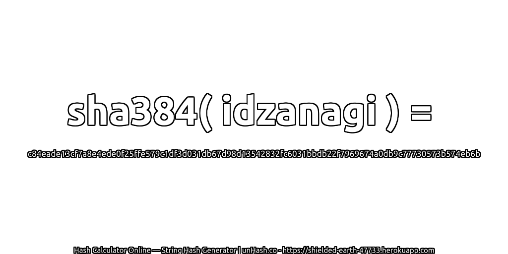 sha384( idzanagi ) = c84eade13cf7a8e4ede0f25ffe579c1df3d031db67d98d13542832fc6031bbdb22f7969674a0db9c77730573b574eb6b | unHash.co
