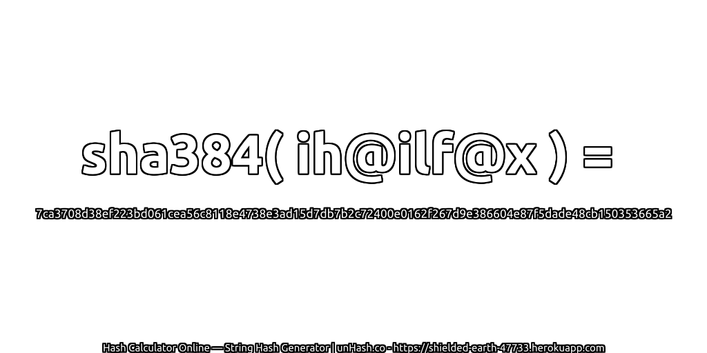 sha384( ih@ilf@x ) = 7ca3708d38ef223bd061cea56c8118e4738e3ad15d7db7b2c72400e0162f267d9e386604e87f5dade48cb150353665a2 | unHash.co
