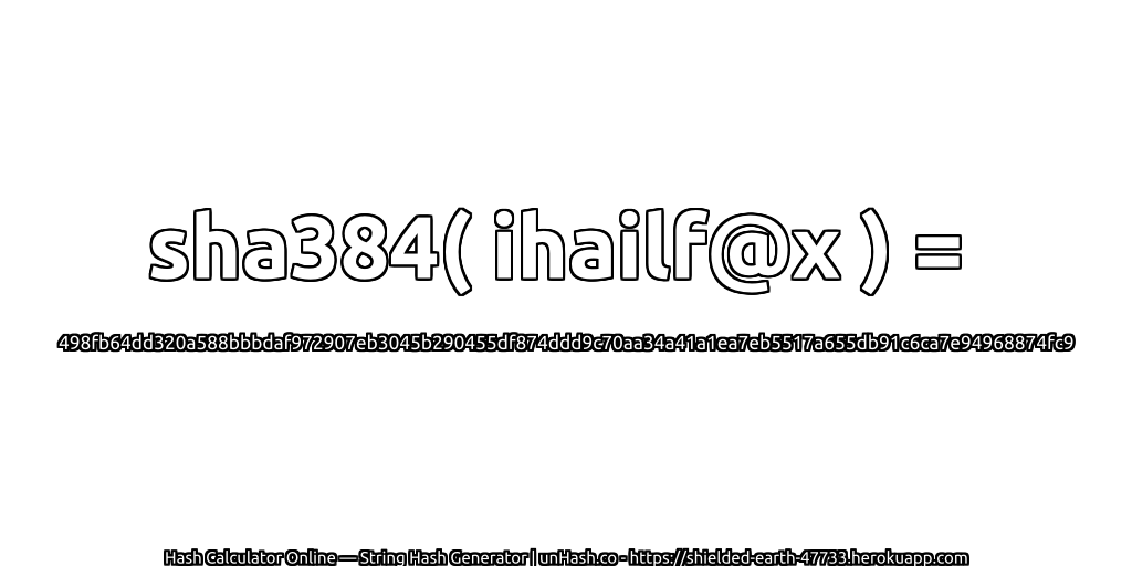 sha384( ihailf@x ) = 498fb64dd320a588bbbdaf972907eb3045b290455df874ddd9c70aa34a41a1ea7eb5517a655db91c6ca7e94968874fc9 | unHash.co