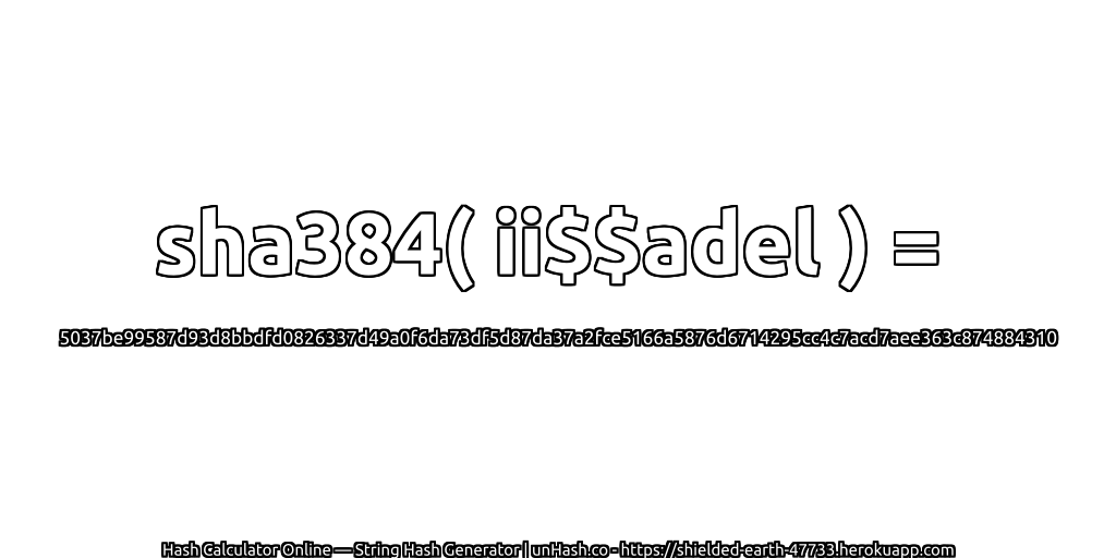 sha384( ii$$adel ) = 5037be99587d93d8bbdfd0826337d49a0f6da73df5d87da37a2fce5166a5876d6714295cc4c7acd7aee363c874884310 | unHash.co