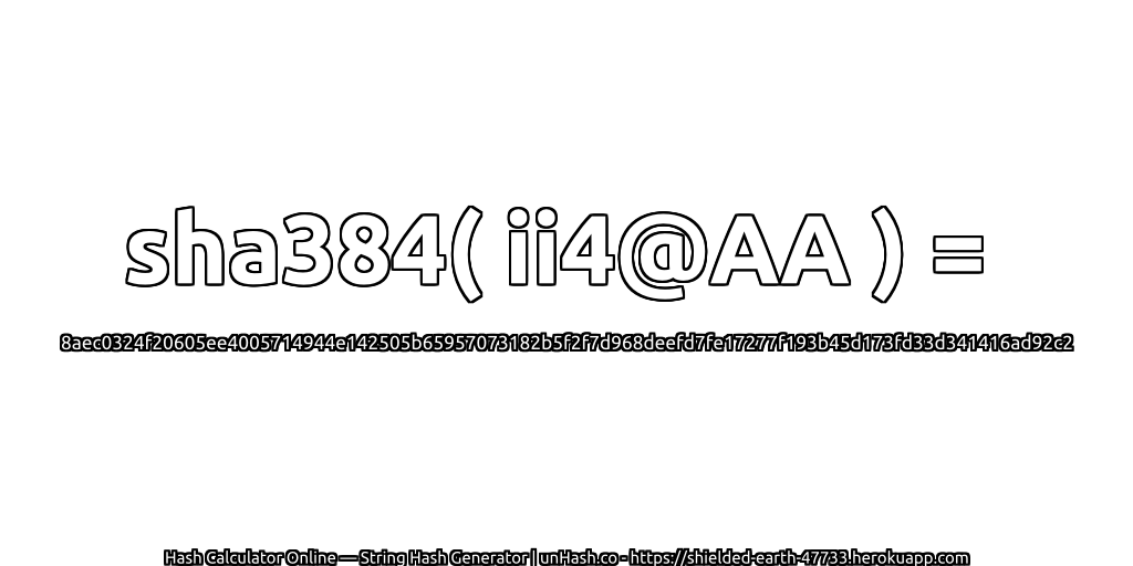 sha384( ii4@AA ) = 8aec0324f20605ee4005714944e142505b65957073182b5f2f7d968deefd7fe17277f193b45d173fd33d341416ad92c2 | unHash.co