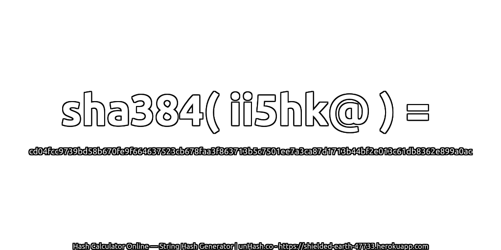 sha384( ii5hk@ ) = cd04fcc9739bd58b670fe9f664637523cb678faa3f863713b5c7501ee7a3ca87d1713b44bf2e013c61db8362e899a0ac | unHash.co