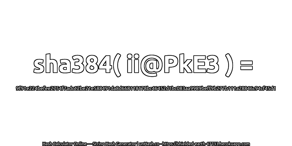 sha384( ii@PkE3 ) = 9f91e224befee2754f7adc12be21e588491da8d668118178bc46452d1bc083aa9989beff9b277b111a28846c94cf45d1 | unHash.co