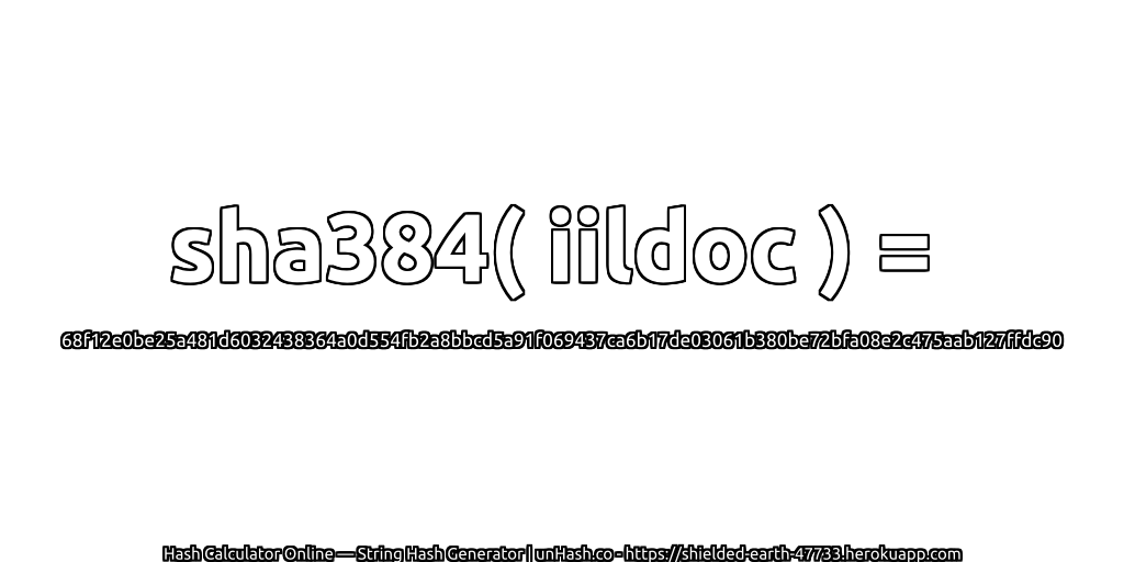 sha384( iildoc ) = 68f12e0be25a481d6032438364a0d554fb2a8bbcd5a91f069437ca6b17de03061b380be72bfa08e2c475aab127ffdc90 | unHash.co