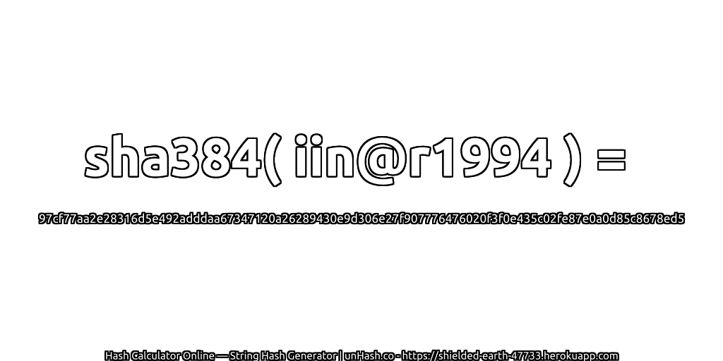sha384( iin@r1994 ) = 97cf77aa2e28316d5e492adddaa67347120a26289430e9d306e27f907776476020f3f0e435c02fe87e0a0d85c8678ed5 | unHash.co