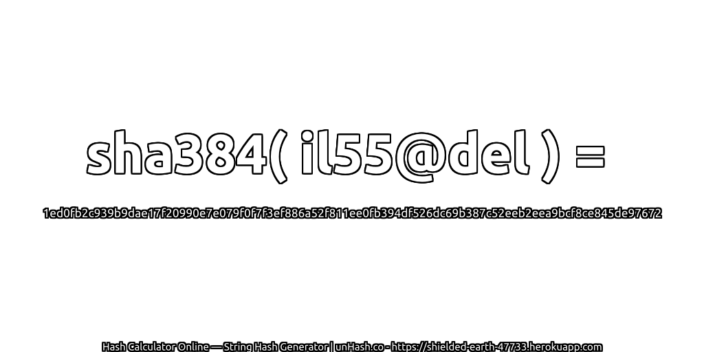 sha384( il55@del ) = 1ed0fb2c939b9dae17f20990e7e079f0f7f3ef886a52f811ee0fb394df526dc69b387c52eeb2eea9bcf8ce845de97672 | unHash.co