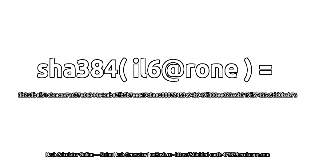 sha384( il6@rone ) = 8b268bef51c3cacca7a637e0c344a4cabe7fb9b7eec19c8ae688872453c94b949f800ee023a6b319f57435c5dd0bab76 | unHash.co
