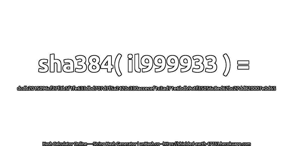 sha384( il999933 ) = dcdb2015096cf27f3b5f1fe633dbd707d7f5a2420c330accecef1c3ad71e6bdb9c1f35056c8ed62bc27dd820007e0d65 | unHash.co