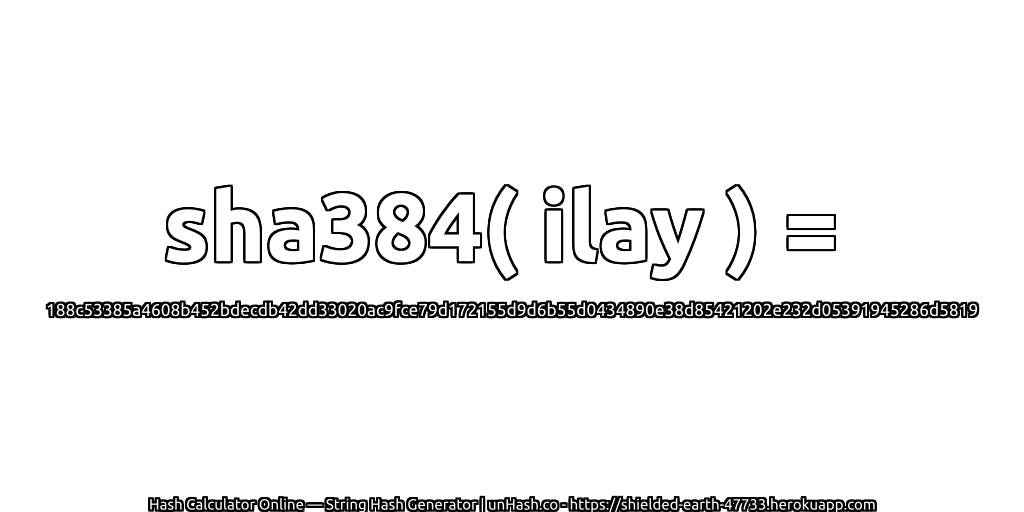 sha384( ilay ) = 188c53385a4608b452bdecdb42dd33020ac9fce79d172155d9d6b55d0434890e38d85421202e232d05391945286d5819 | unHash.co