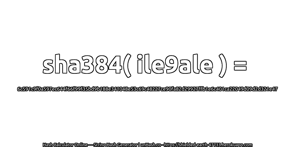 sha384( ile9ale ) = 6c591c9f0a597ec644f66f99f35bd9b188e341048e53c69c48227ce90fa82d29927ffb1e6c401ca22049d09d2d321e47 | unHash.co