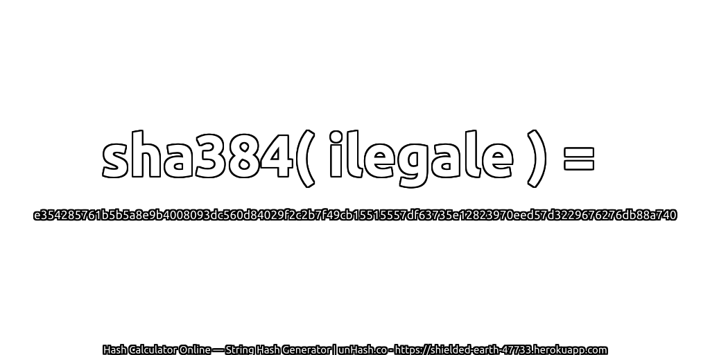 sha384( ilegale ) = e354285761b5b5a8e9b4008093dc560d84029f2c2b7f49cb15515557df63735e12823970eed57d3229676276db88a740 | unHash.co