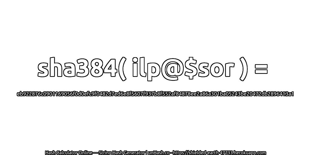 sha384( ilp@$sor ) = eb922876c0901169056f0d0efc9f0482d7ed6e8f5607f937b8f552af84878ee2a86a301ba05243be20472db2896413a1 | unHash.co