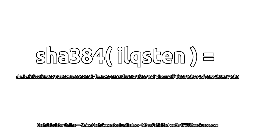 sha384( ilqsten ) = dc7b7f6fccaf6ea8216ce227a7039258d7fe7e2275c036fa956c1fa8713d4da5e9aff4f08a13b7345f75ea4b6e3443b0 | unHash.co