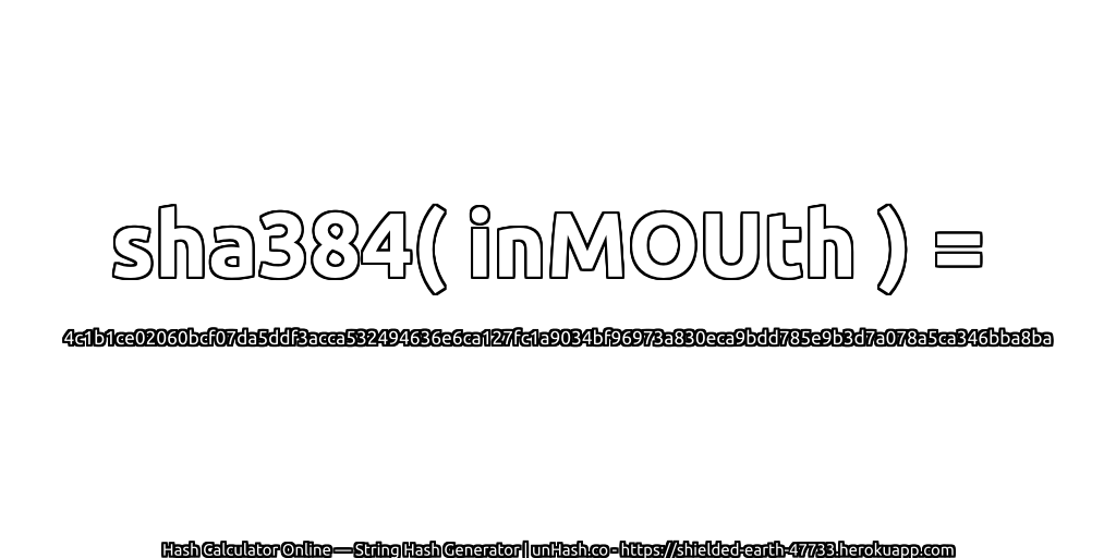 sha384( inMOUth ) = 4c1b1ce02060bcf07da5ddf3acca532494636e6ca127fc1a9034bf96973a830eca9bdd785e9b3d7a078a5ca346bba8ba | unHash.co