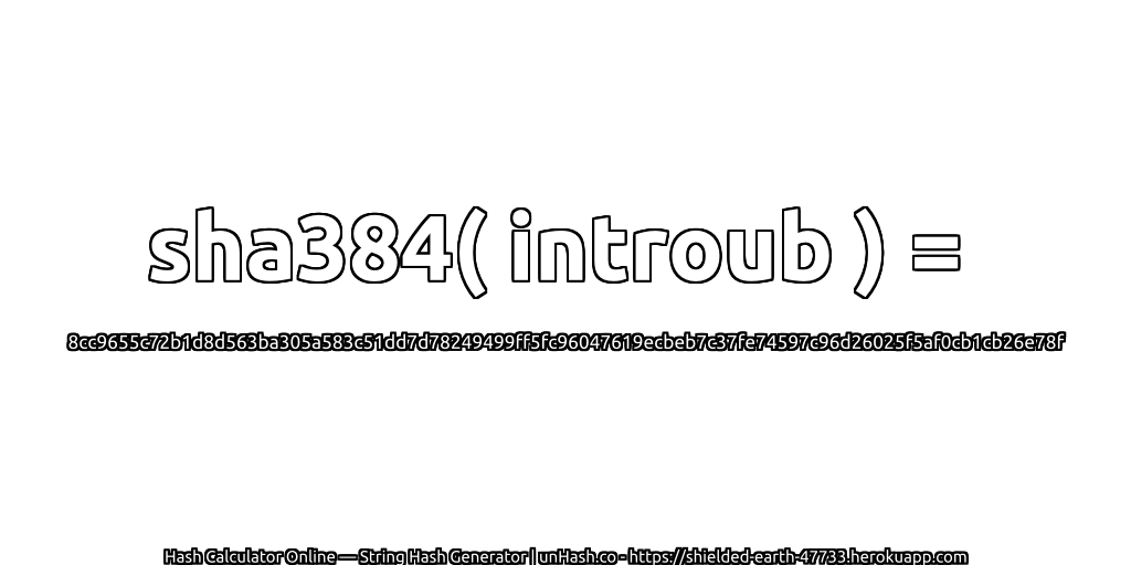 sha384( introub ) = 8cc9655c72b1d8d563ba305a583c51dd7d78249499ff5fc96047619ecbeb7c37fe74597c96d26025f5af0cb1cb26e78f | unHash.co
