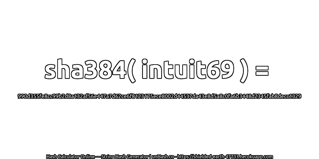 sha384( intuit69 ) = 990d355fe8cc99b2d8a132af56e447a7d62ce6f8123175ece8002d44537da43e8d5a8c0fa6b3448d2345fab8decc1329 | unHash.co