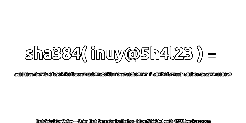 sha384( inuy@5h4l23 ) = a63383ee4bc77b13fe50f4f08fb6cce745cb97e00fd3190cc7a30b097971f1e87f22f677aa31685b0a15ee57915388e9 | unHash.co