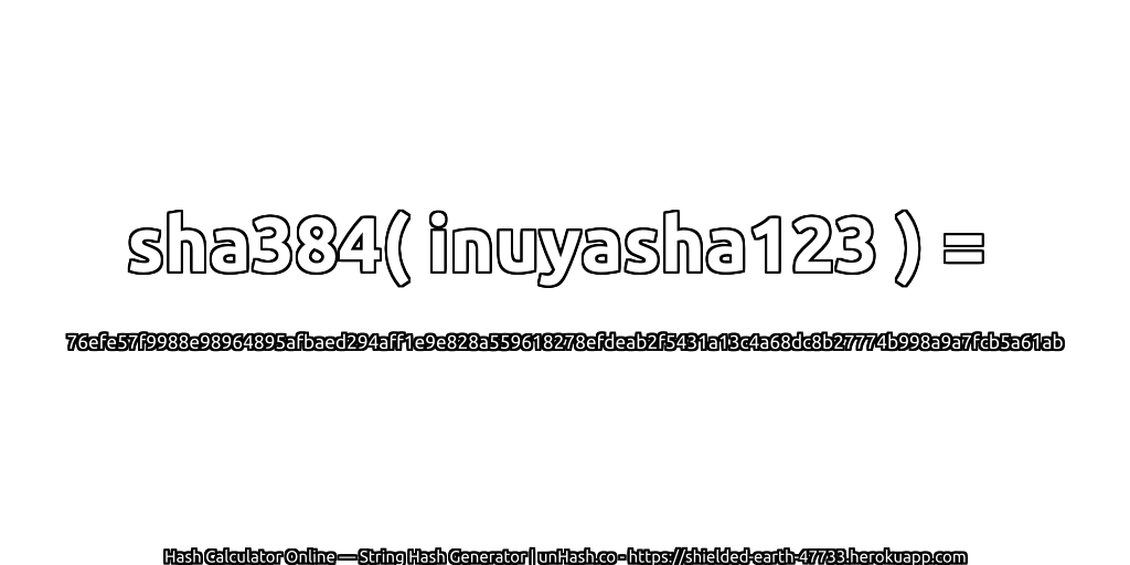 sha384( inuyasha123 ) = 76efe57f9988e98964895afbaed294aff1e9e828a559618278efdeab2f5431a13c4a68dc8b27774b998a9a7fcb5a61ab | unHash.co