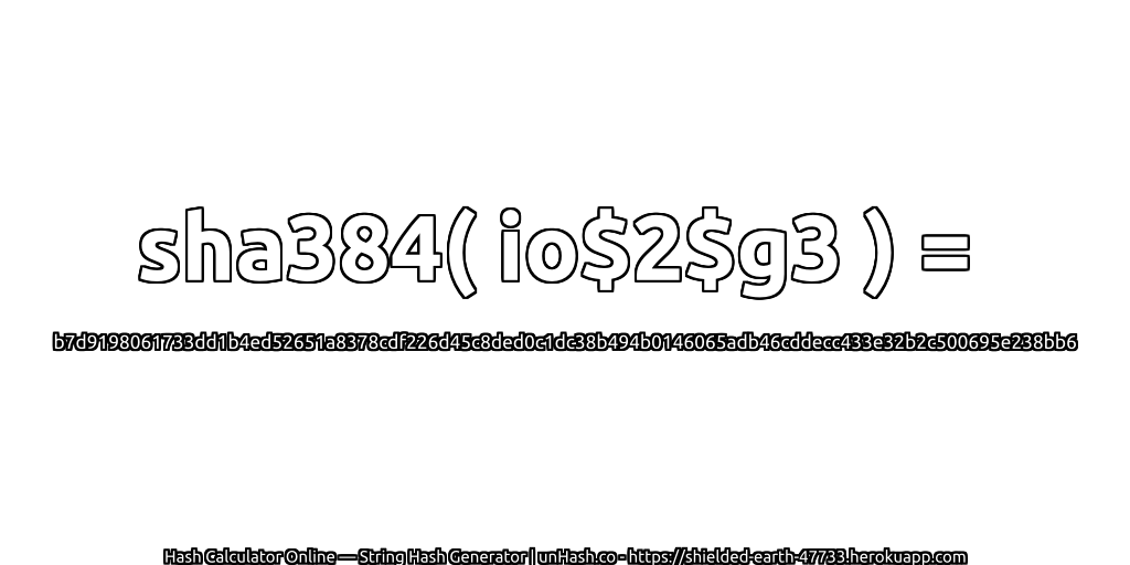 sha384( io$2$g3 ) = b7d9198061733dd1b4ed52651a8378cdf226d45c8ded0c1dc38b494b0146065adb46cddecc433e32b2c500695e238bb6 | unHash.co
