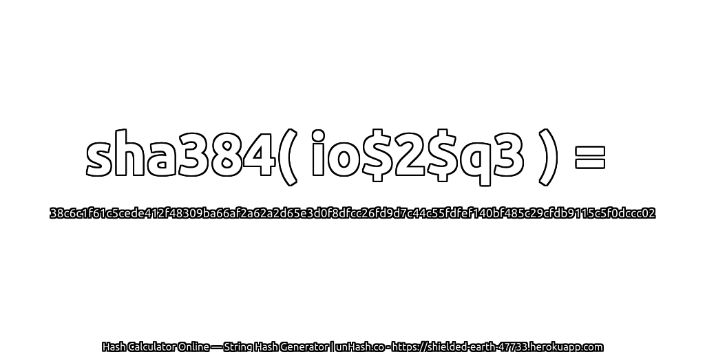 sha384( io$2$q3 ) = 38c6c1f61c5cede412f48309ba66af2a62a2d65e3d0f8dfcc26fd9d7c44c55fdfef140bf485c29cfdb9115c5f0dccc02 | unHash.co