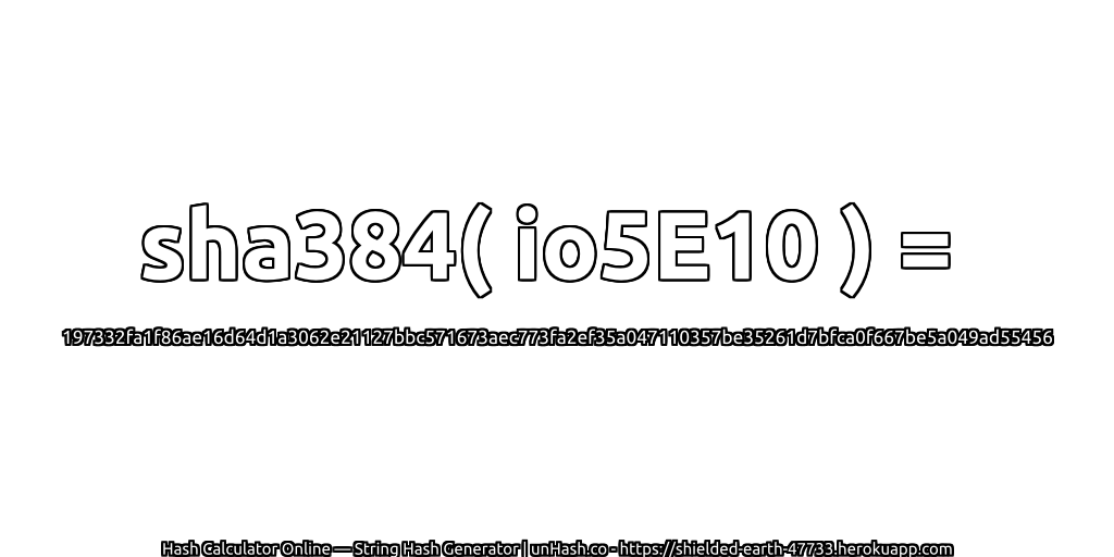 sha384( io5E10 ) = 197332fa1f86ae16d64d1a3062e21127bbc571673aec773fa2ef35a047110357be35261d7bfca0f667be5a049ad55456 | unHash.co