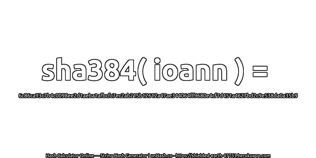 sha384( ioann ) = 6c86ca93c7b4c0098ee2d1aeba1afbcfc7ec2ab215b12612a47ae344064ff9680e4cf7d451a4627bd2c9e538da0a35b9 | unHash.co