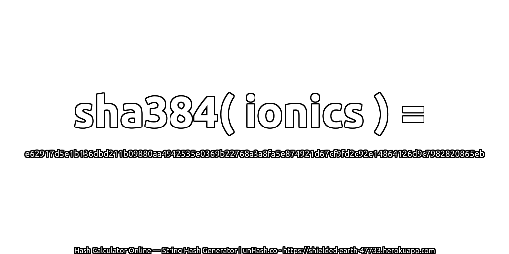 sha384( ionics ) = e62917d5e1b136dbd211b09880aa4942535e0369b22768a3a8fa5e874921d67cf9fd2c92e14864126d9c7982820865eb | unHash.co