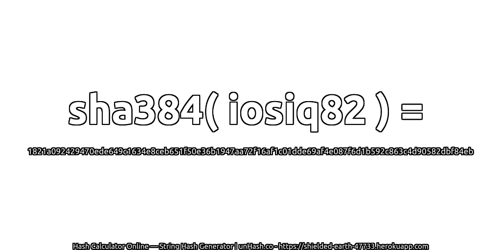 sha384( iosiq82 ) = 1821a092429470ede649c1634e8ceb651f50e36b1947aa72f16af1c01dde69af4e087f6d1b592c863c4d90582dbf84eb | unHash.co