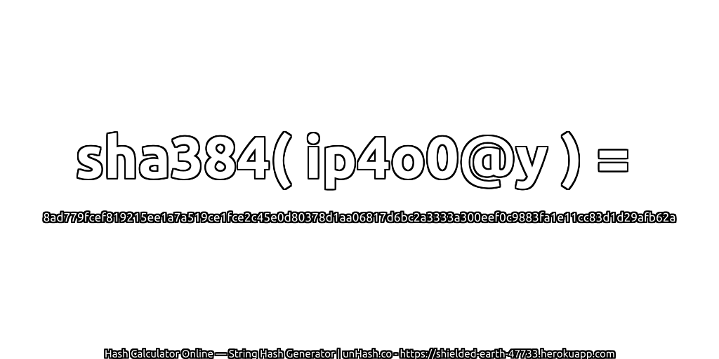 sha384( ip4o0@y ) = 8ad779fcef819215ee1a7a519ce1fce2c45e0d80378d1aa06817d6bc2a3333a300eef0c9883fa1e11cc83d1d29afb62a | unHash.co