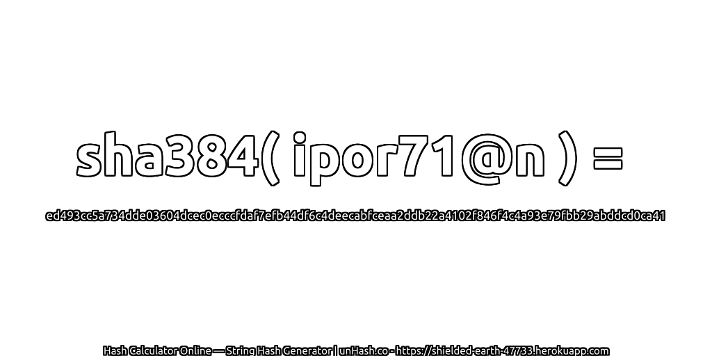 sha384( ipor71@n ) = ed493cc5a734dde03604dcec0ecccfdaf7efb44df6c4deecabfceaa2ddb22a4102f846f4c4a93e79fbb29abddcd0ca41 | unHash.co