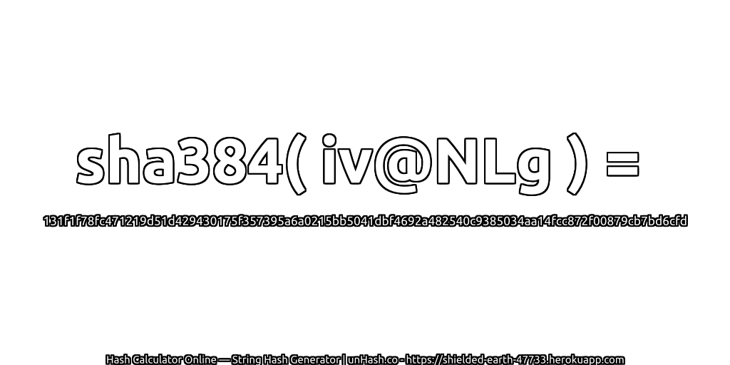 sha384( iv@NLg ) = 131f1f78fc471219d51d429430175f357395a6a0215bb5041dbf4692a482540c9385034aa14fcc872f00879cb7bd6cfd | unHash.co