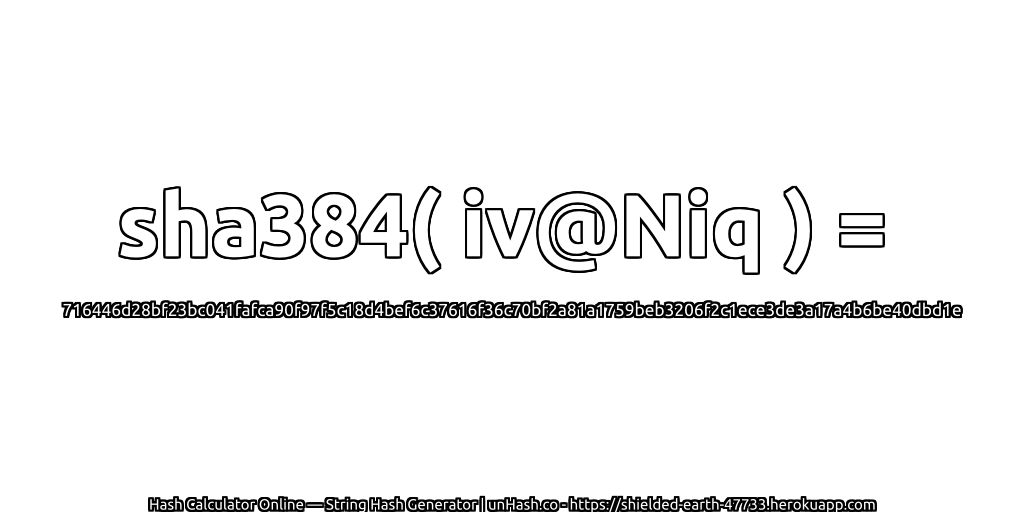 sha384( iv@Niq ) = 716446d28bf23bc041fafca90f97f5c18d4bef6c37616f36c70bf2a81a1759beb3206f2c1ece3de3a17a4b6be40dbd1e | unHash.co