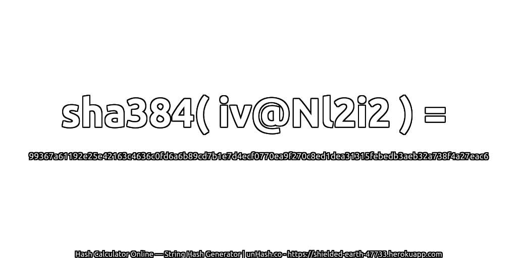 sha384( iv@Nl2i2 ) = 99367a61192e25e42163c4636c0fd6a6b89cd7b1e7d4ecf0770ea9f270c8ed1dea31315febedb3aeb32a738f4a27eac6 | unHash.co
