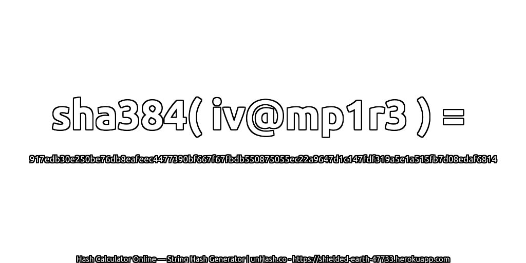 sha384( iv@mp1r3 ) = 917edb30e250be76db8eafeec4477390bf667f67fbdb550875055ec22a9647d1c147fdf319a5e1a515fb7d08edaf6814 | unHash.co