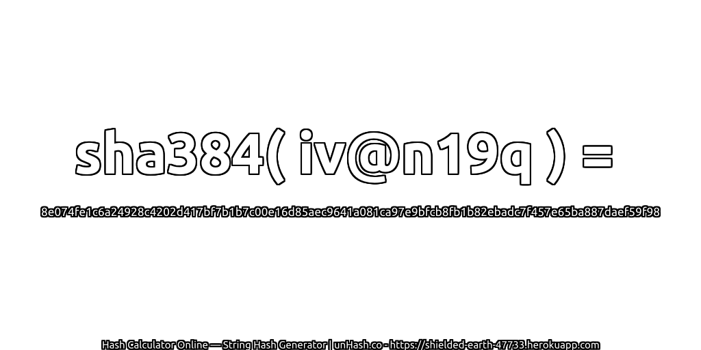 sha384( iv@n19q ) = 8e074fe1c6a24928c4202d417bf7b1b7c00e16d85aec9641a081ca97e9bfcb8fb1b82ebadc7f457e65ba887daef59f98 | unHash.co