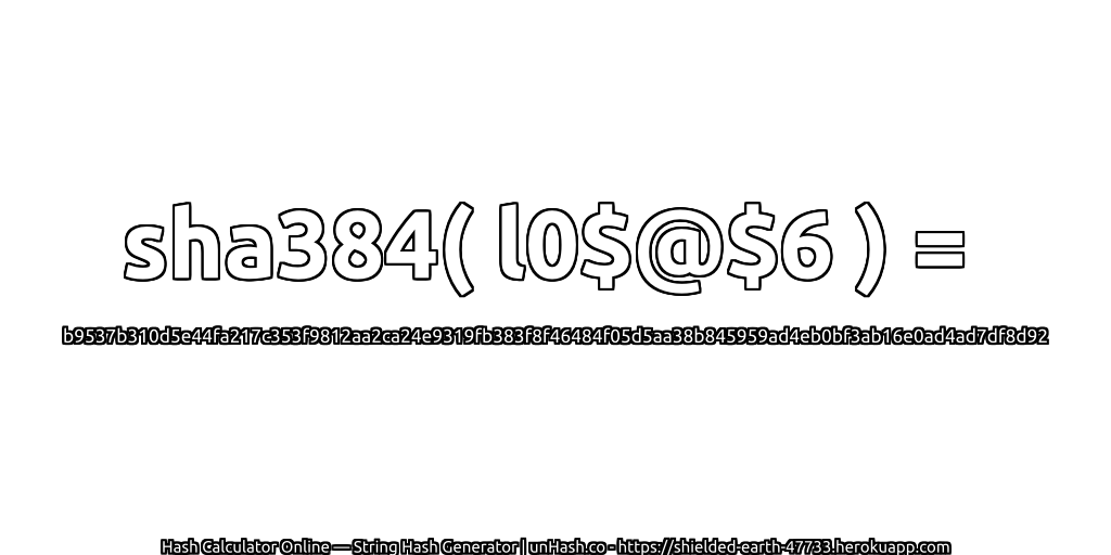 sha384( l0$@$6 ) = b9537b310d5e44fa217c353f9812aa2ca24e9319fb383f8f46484f05d5aa38b845959ad4eb0bf3ab16e0ad4ad7df8d92 | unHash.co
