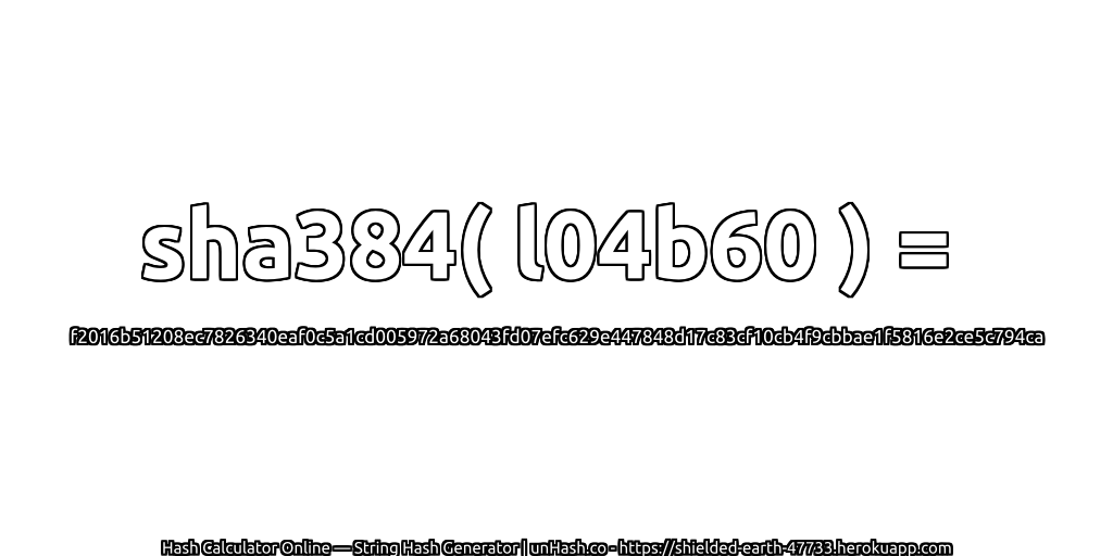 sha384( l04b60 ) = f2016b51208ec7826340eaf0c5a1cd005972a68043fd07efc629e447848d17c83cf10cb4f9cbbae1f5816e2ce5c794ca | unHash.co