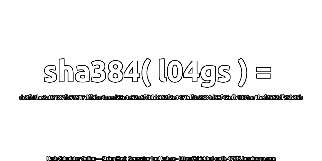 sha384( l04gs ) = dc8fb7be2a02187fb97517dff9be4aaed23c4e92a6fd0bb962f2e1470df0c2384d58f42efb1001ac1bef2562df25b85b | unHash.co