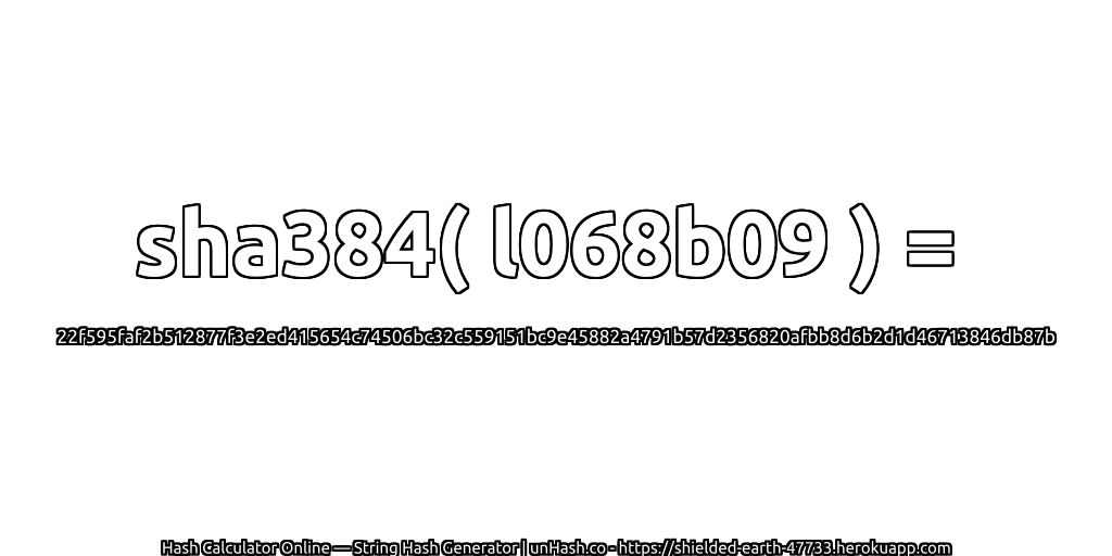 sha384( l068b09 ) = 22f595faf2b512877f3e2ed415654c74506bc32c559151bc9e45882a4791b57d2356820afbb8d6b2d1d46713846db87b | unHash.co