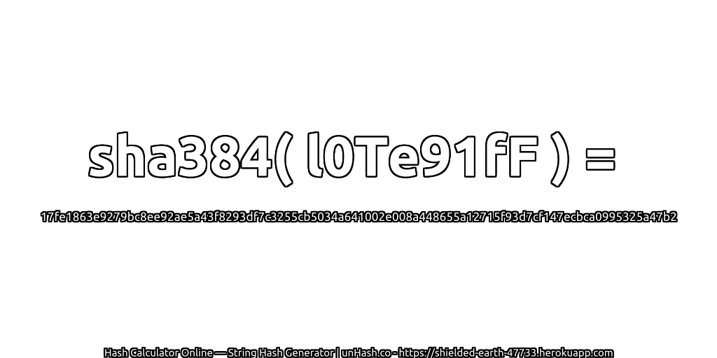 sha384( l0Te91fF ) = 17fe1863e9279bc8ee92ae5a43f8293df7c3255cb5034a641002e008a448655a12715f93d7cf147ecbca0995325a47b2 | unHash.co