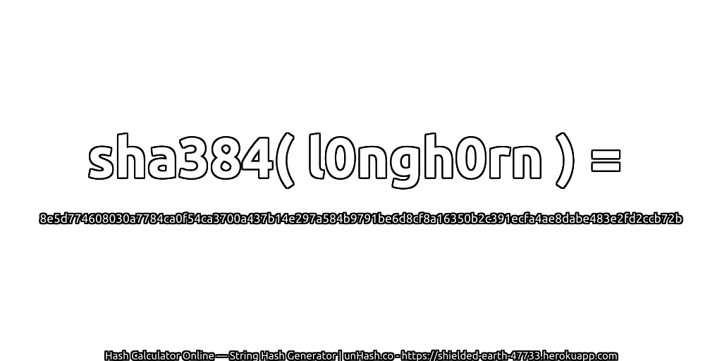 sha384( l0ngh0rn ) = 8e5d774608030a7784ca0f54ca3700a437b14e297a584b9791be6d8cf8a16350b2c391ecfa4ae8dabe483e2fd2ccb72b | unHash.co