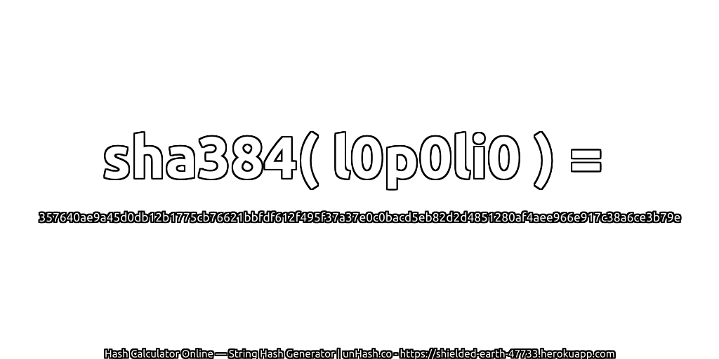 sha384( l0p0li0 ) = 357640ae9a45d0db12b1775cb76621bbfdf612f495f37a37e0c0bacd5eb82d2d4851280af4aee966e917c38a6ce3b79e | unHash.co