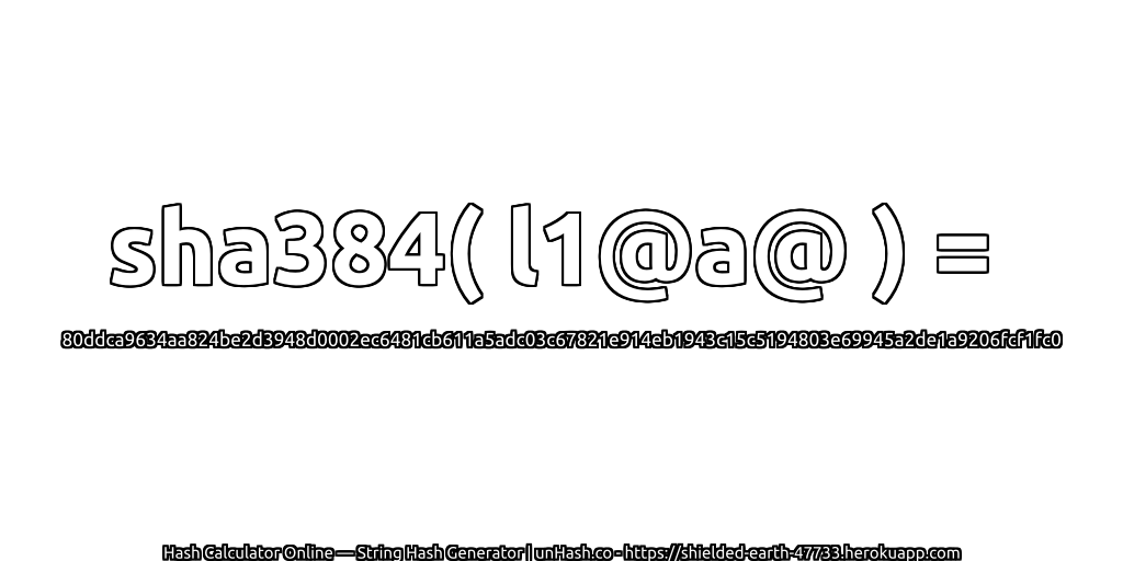 sha384( l1@a@ ) = 80ddca9634aa824be2d3948d0002ec6481cb611a5adc03c67821e914eb1943c15c5194803e69945a2de1a9206fcf1fc0 | unHash.co