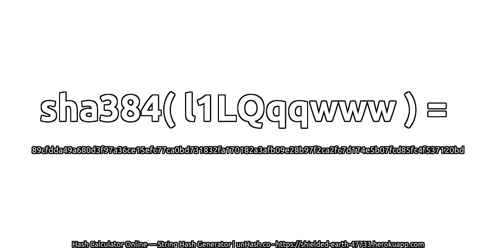 sha384( l1LQqqwww ) = 89cfdda49a680d3f97a36ce15efc77ca0bd731832fa170182a3afb09e28b97f2ca2fc7d174e5b07fcd85fc4f537120bd | unHash.co