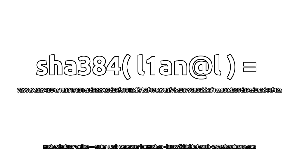 sha384( l1an@l ) = 7399c9c0894604a1a3817831c6d922903d09fc1813df7b2f47e09a3f7bc08792a06bb6f1caa00d359d39cd0a3d44f42a | unHash.co