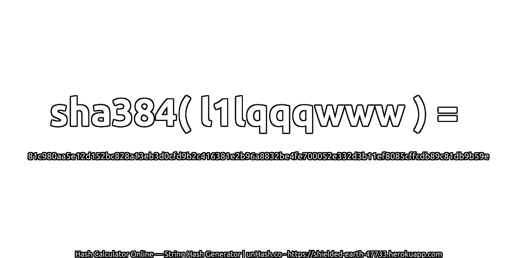 sha384( l1lqqqwww ) = 81c980aa5e12d152bc828a13eb3d0cfd9b2c416381e2b96a8832be4fe700052e332d3b11ef8085cffcdb89c81db9b59e | unHash.co